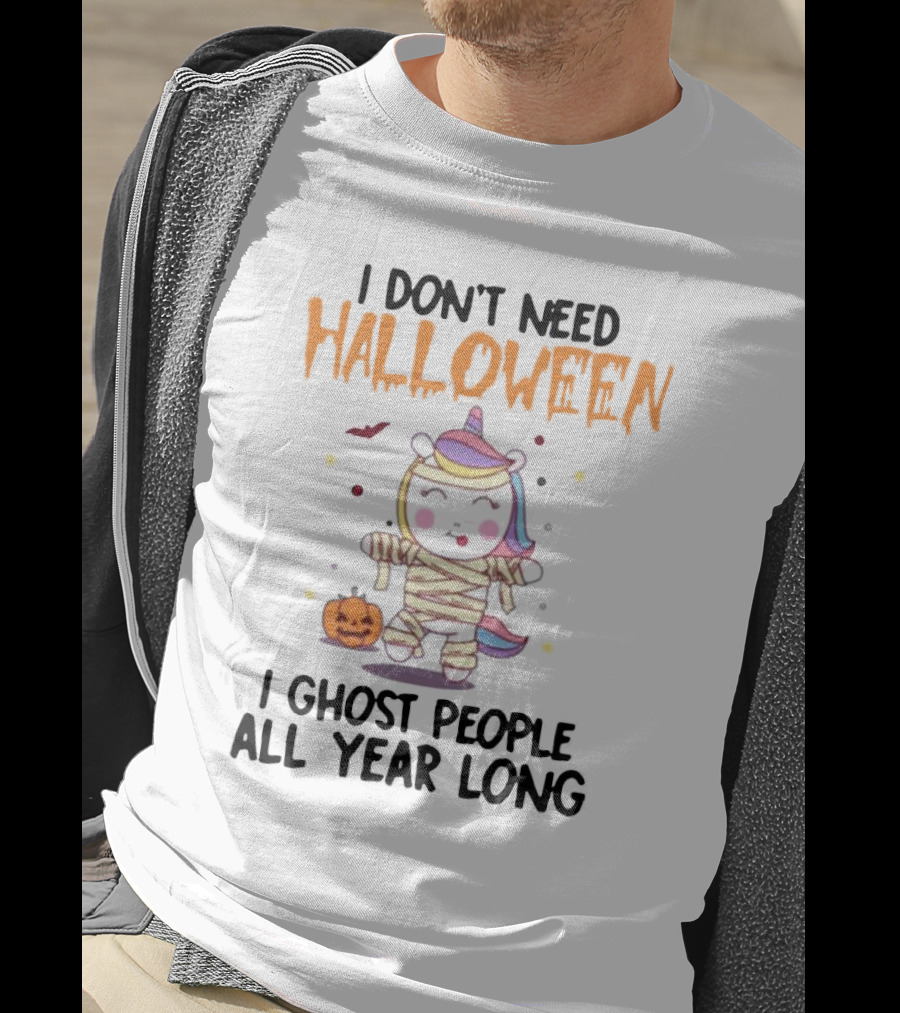 Unicorn Mummy I Don’t Need Halloween I Ghost People All Year Long T-Shirt