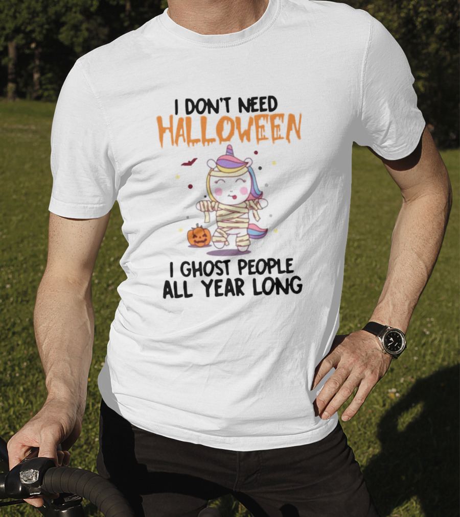 Unicorn Mummy I Don’t Need Halloween I Ghost People All Year Long T-Shirt