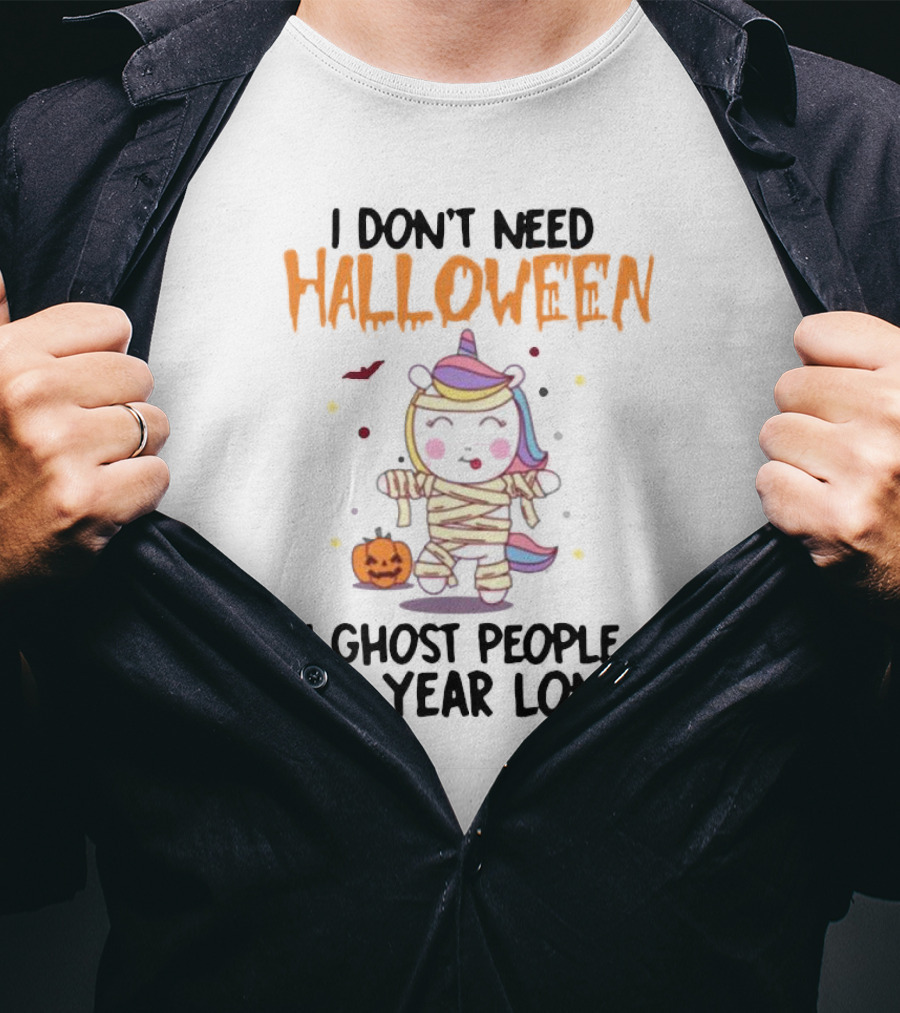 Unicorn Mummy I Don’t Need Halloween I Ghost People All Year Long T-Shirt