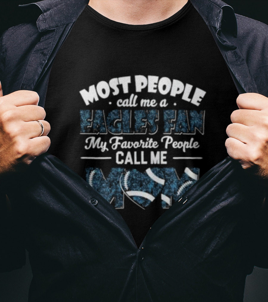 Most People Call Me A Eagles Fan My Favorite People Call Me Mom Football T-Shirt