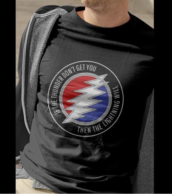 Grateful Dead If The Thunder Don’t Get You Then The Lightning Will Steal Your Face T-Shirt