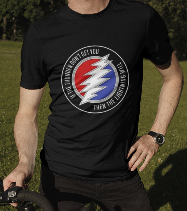 Grateful Dead If The Thunder Don’t Get You Then The Lightning Will Steal Your Face T-Shirt