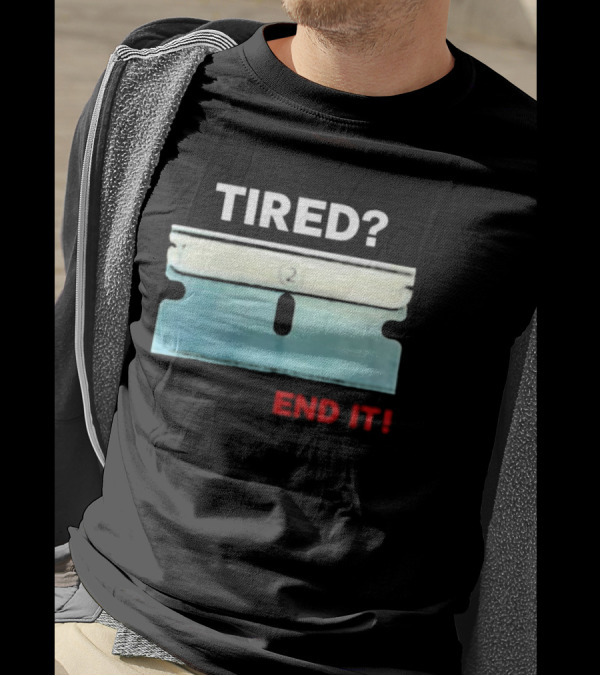 Tired End It 2 Razor Blade Permanent Solution For A Temporary Problem End It T-Shirt