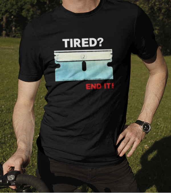 Tired End It 2 Razor Blade Permanent Solution For A Temporary Problem End It T-Shirt