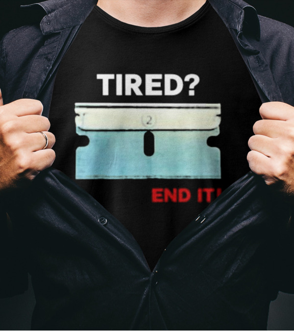 Tired End It 2 Razor Blade Permanent Solution For A Temporary Problem End It T-Shirt