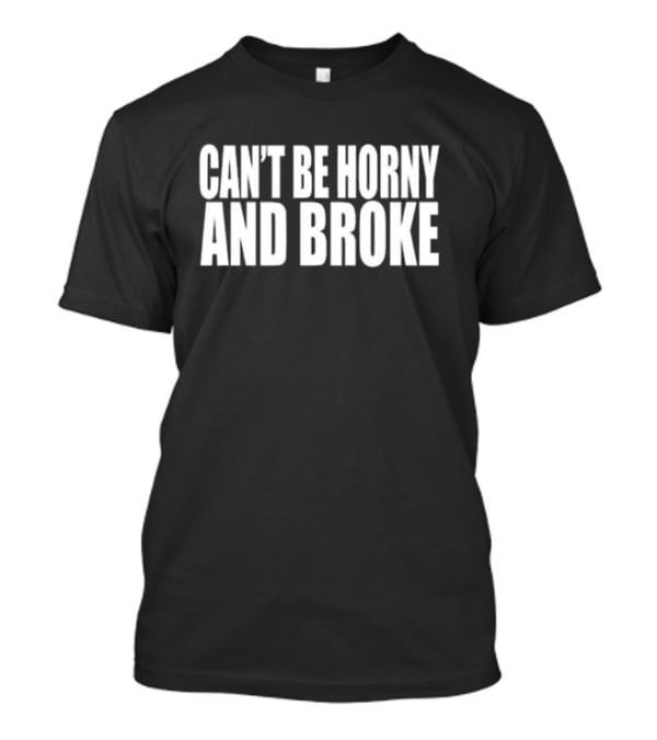 Can’t Be Horny And Broke Bold Typographic T-Shirt