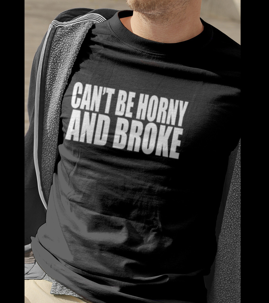 Can’t Be Horny And Broke Bold Typographic T-Shirt