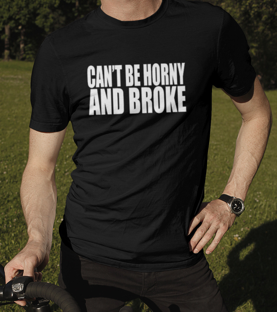 Can’t Be Horny And Broke Bold Typographic T-Shirt