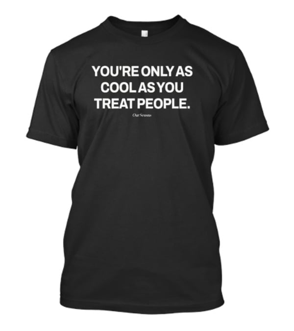 Ryan Clark You're Only As Cool As You Treat People Our Seans T-Shirt