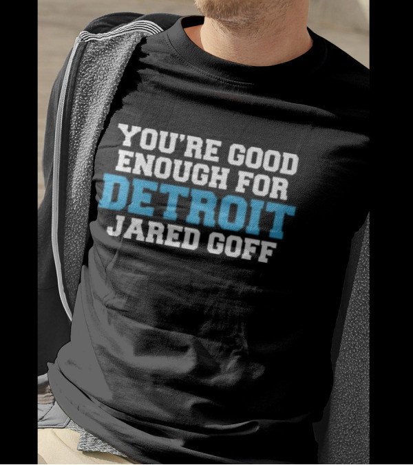 You're Good Enough For Detroit Jared Goff Football Fan Gear T-Shirt