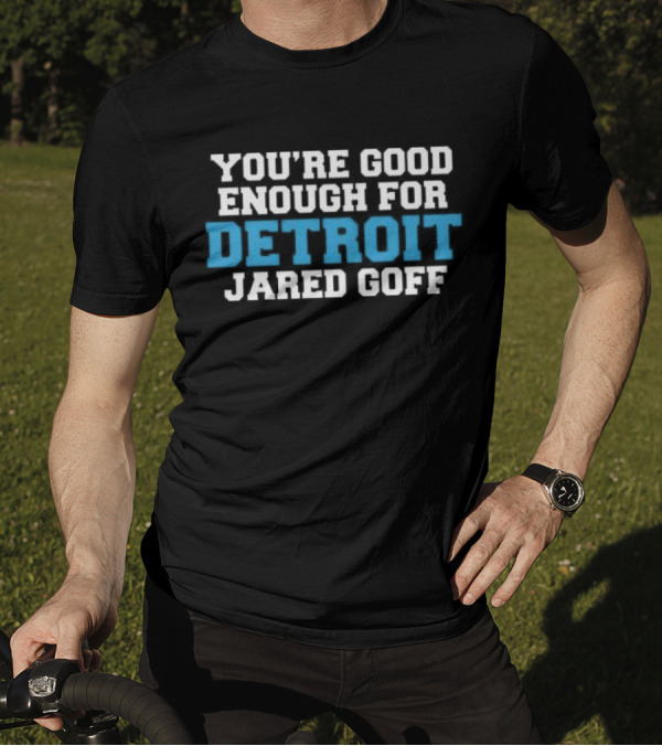 You're Good Enough For Detroit Jared Goff Football Fan Gear T-Shirt