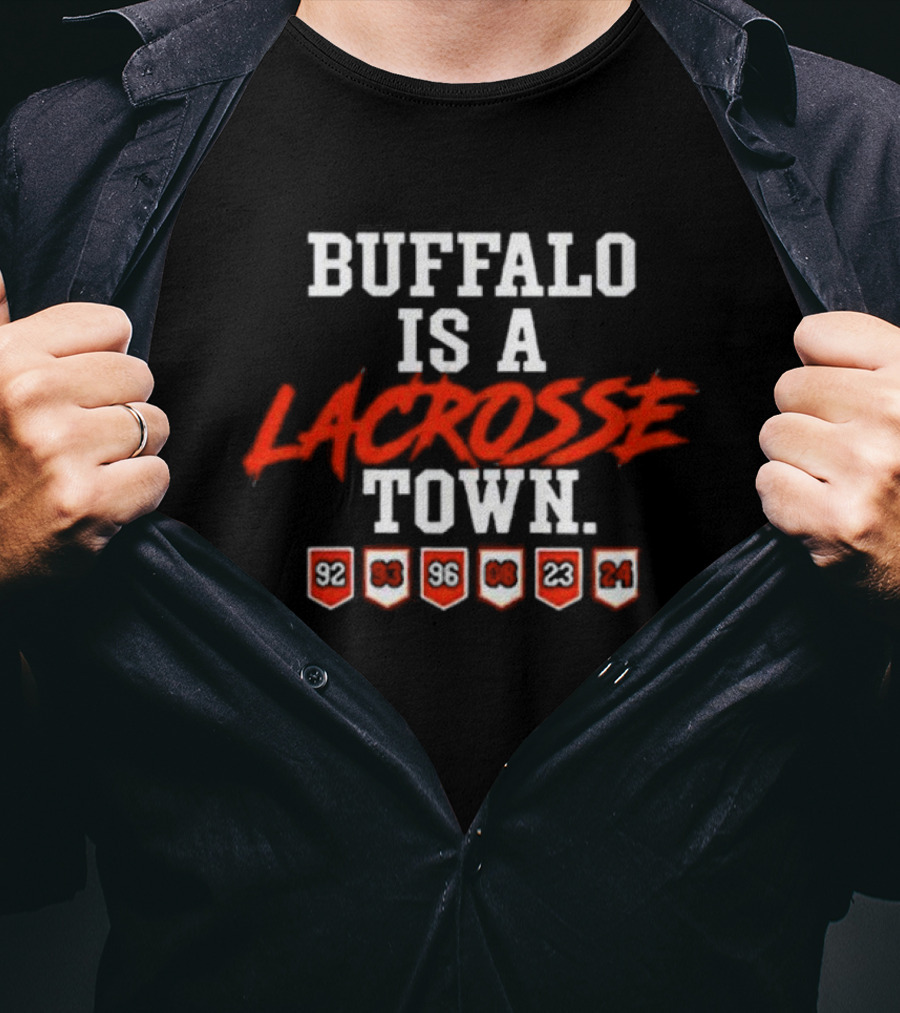 Buffalo Is A Lacrosse Town With Years 92 93 96 08 23 24 T-Shirt