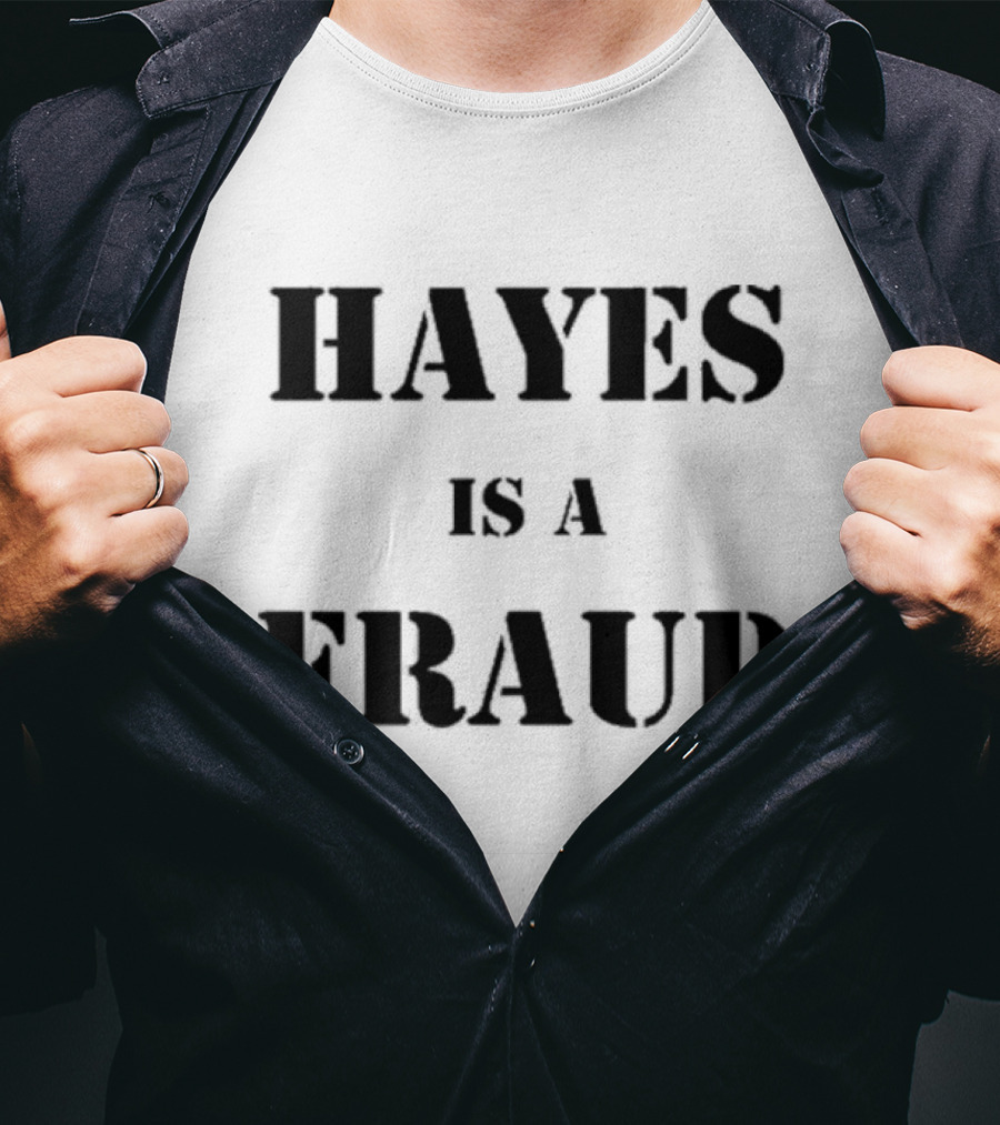 Hayes Is A Fraud T-Shirt