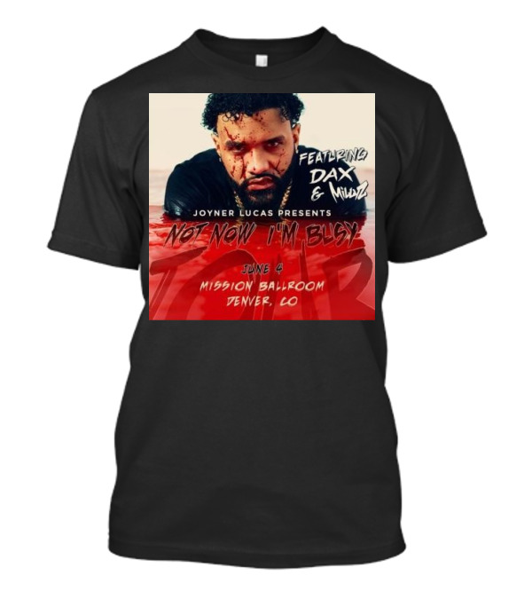 Joyner Lucas Presents Not Now I'm Busy Featuring Dax And Millyz June 4 2024 Mission Ballroom Denver CO T-Shirt