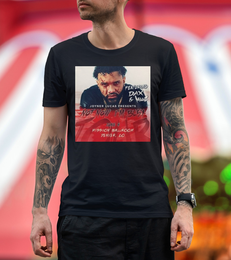 Joyner Lucas Presents Not Now I'm Busy Featuring Dax and Millyz June 4 2024 Mission Ballroom Denver CO T-Shirt