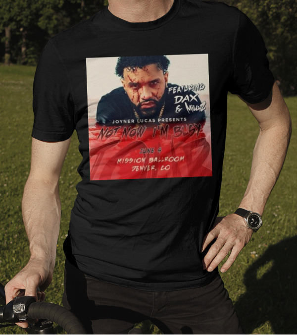 Joyner Lucas Presents Not Now I'm Busy Featuring Dax And Millyz June 4 2024 Mission Ballroom Denver CO T-Shirt