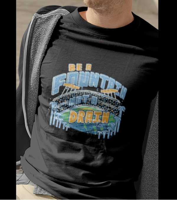 Be A Fountain Not A Drain Stadium Hudism T-Shirt