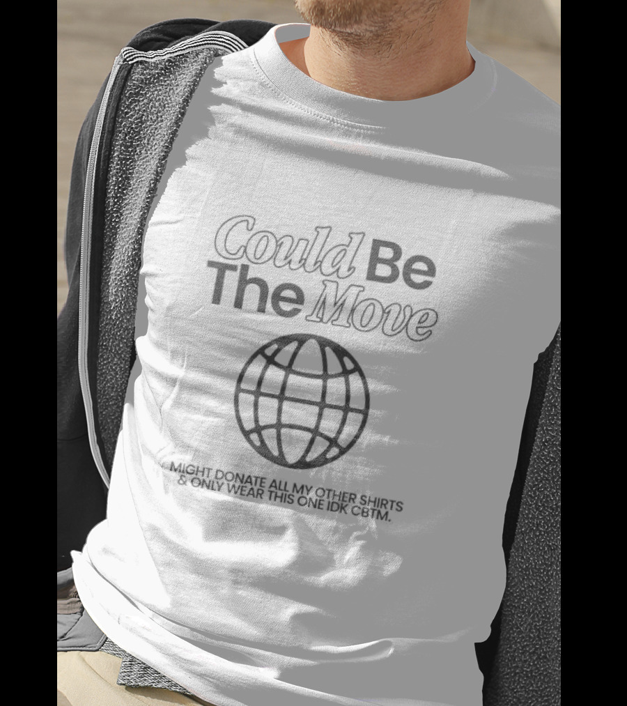 Could Be The Move Might Donate All My Other Shirts And Only Wear This One Idk CBTM T-Shirt