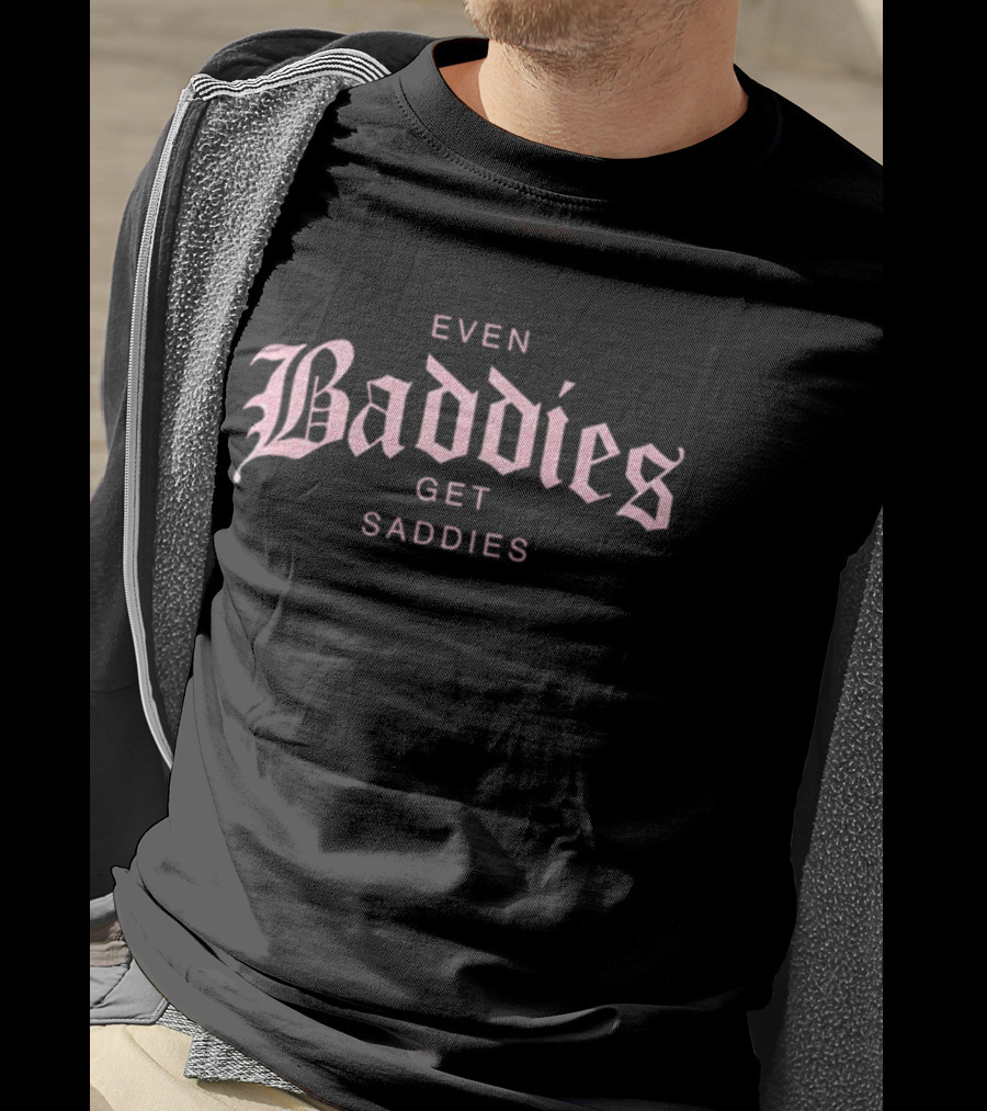 Even Baddies Get Saddies Pink Gothic Font T-Shirt