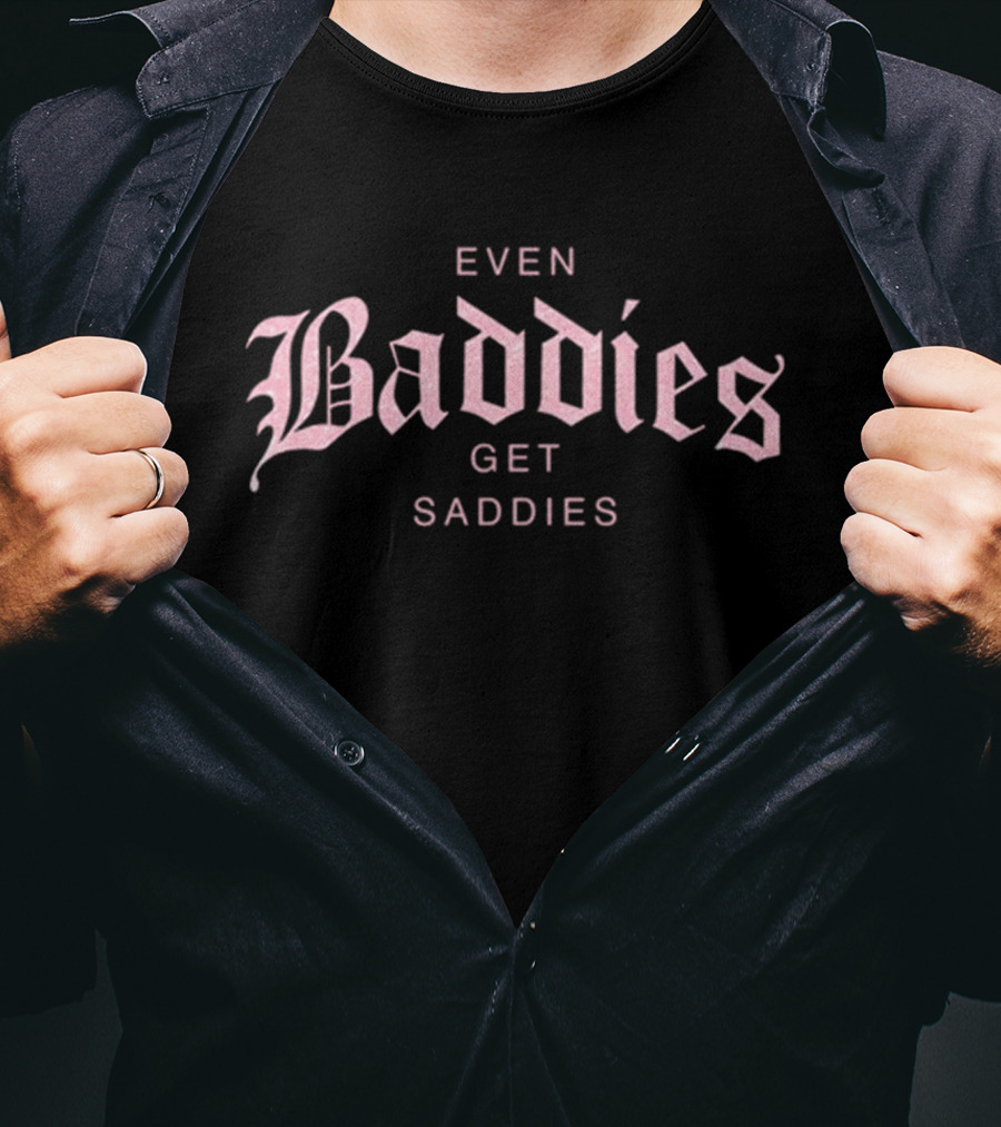 Even Baddies Get Saddies Pink Gothic Font T-Shirt