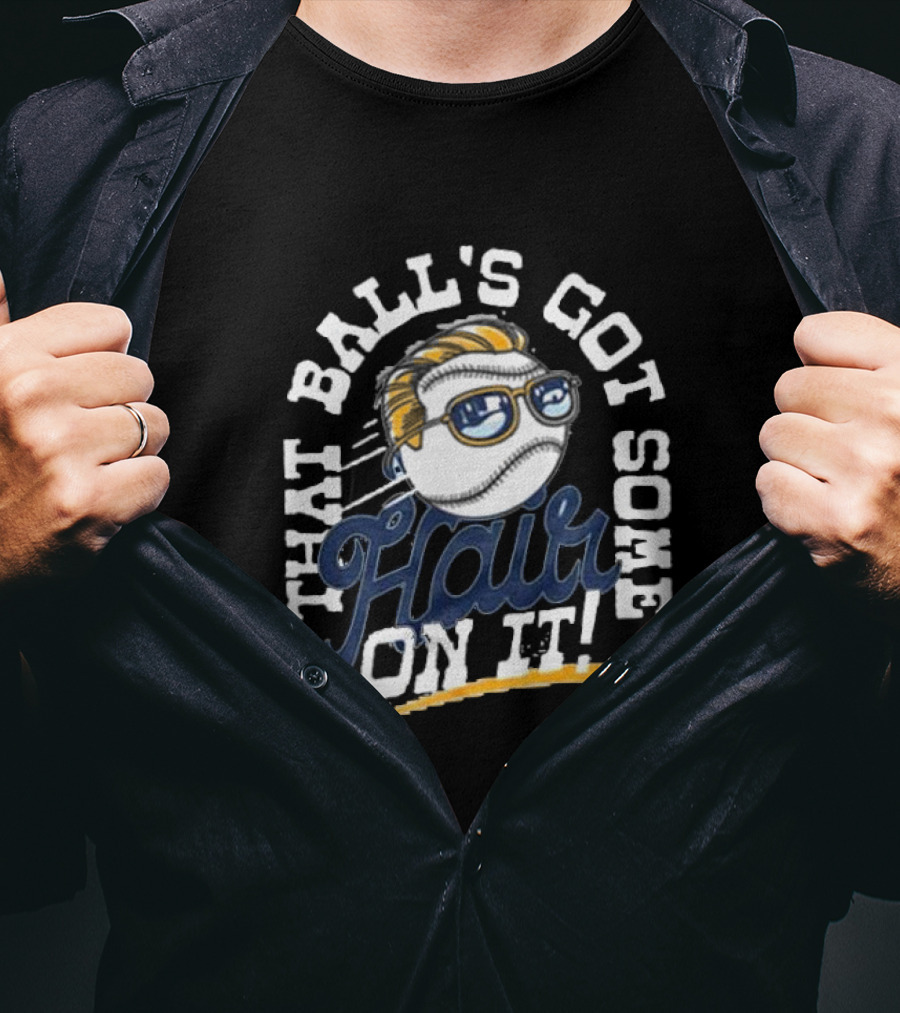 That Ball's Got Some Hair On It T-Shirt