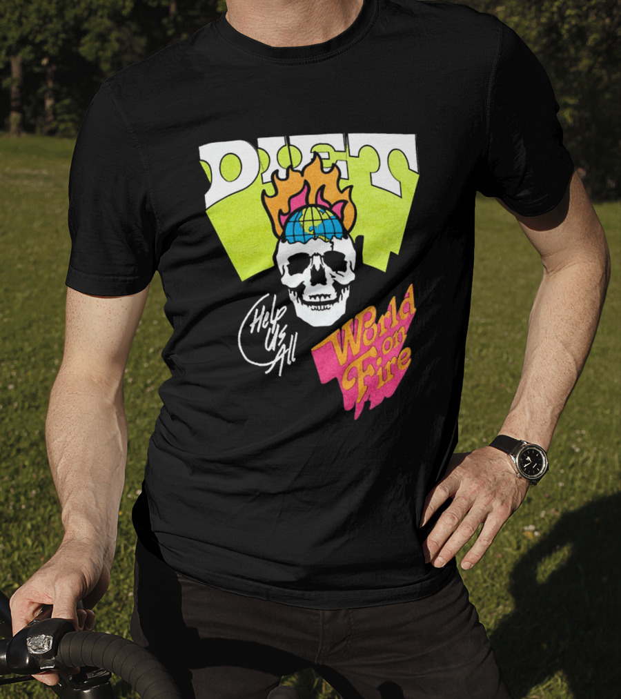Diet Help Us All World On Fire T-Shirt