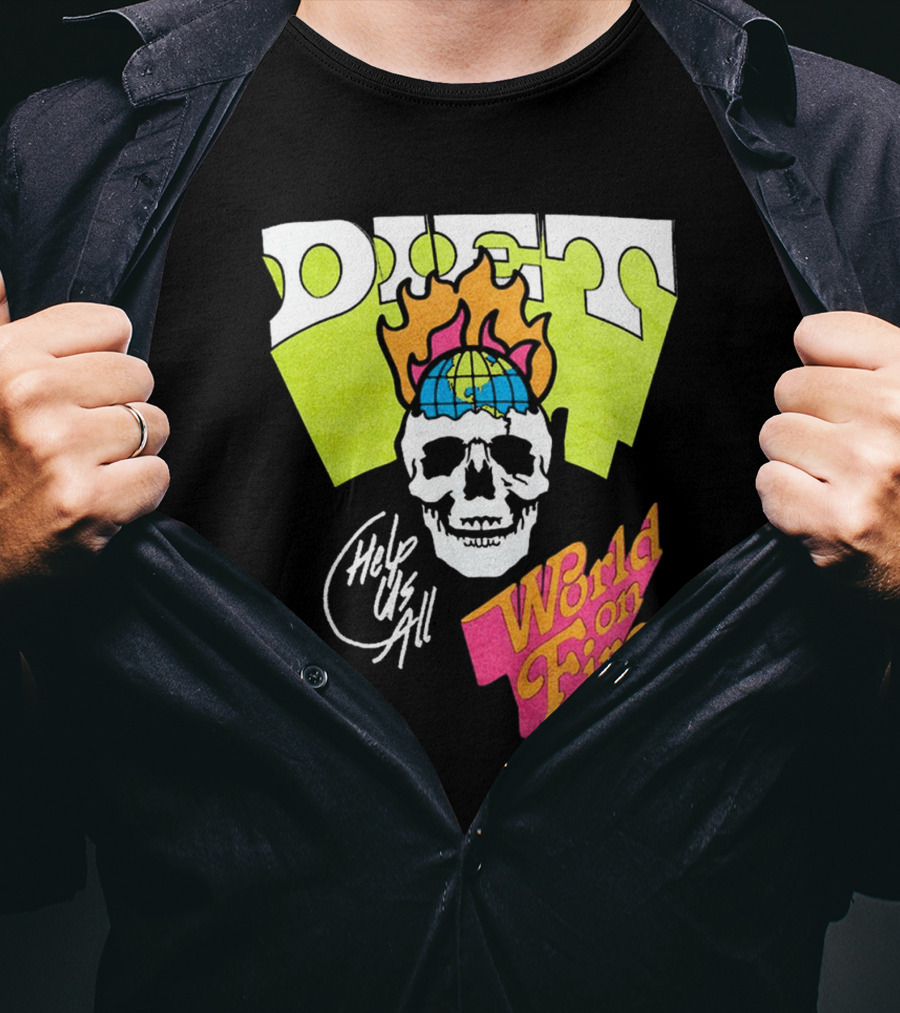 Diet Help Us All World On Fire T-Shirt