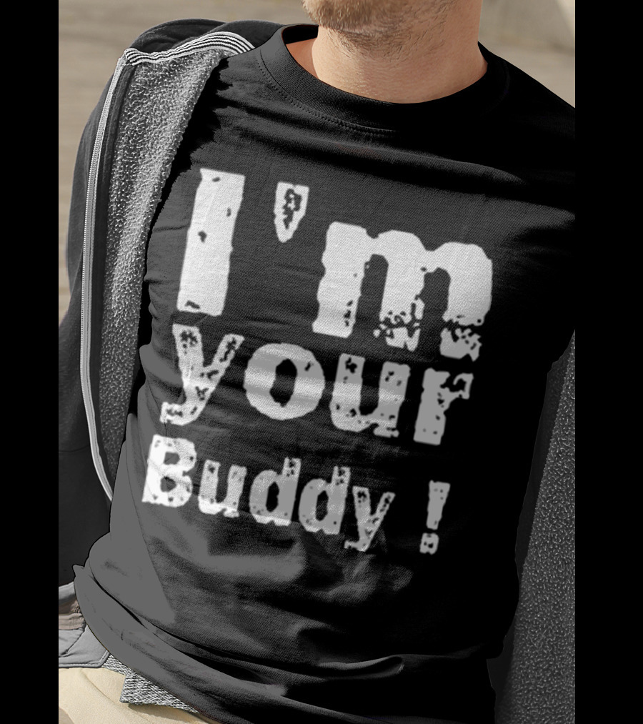 I'm Your Buddy T-Shirt