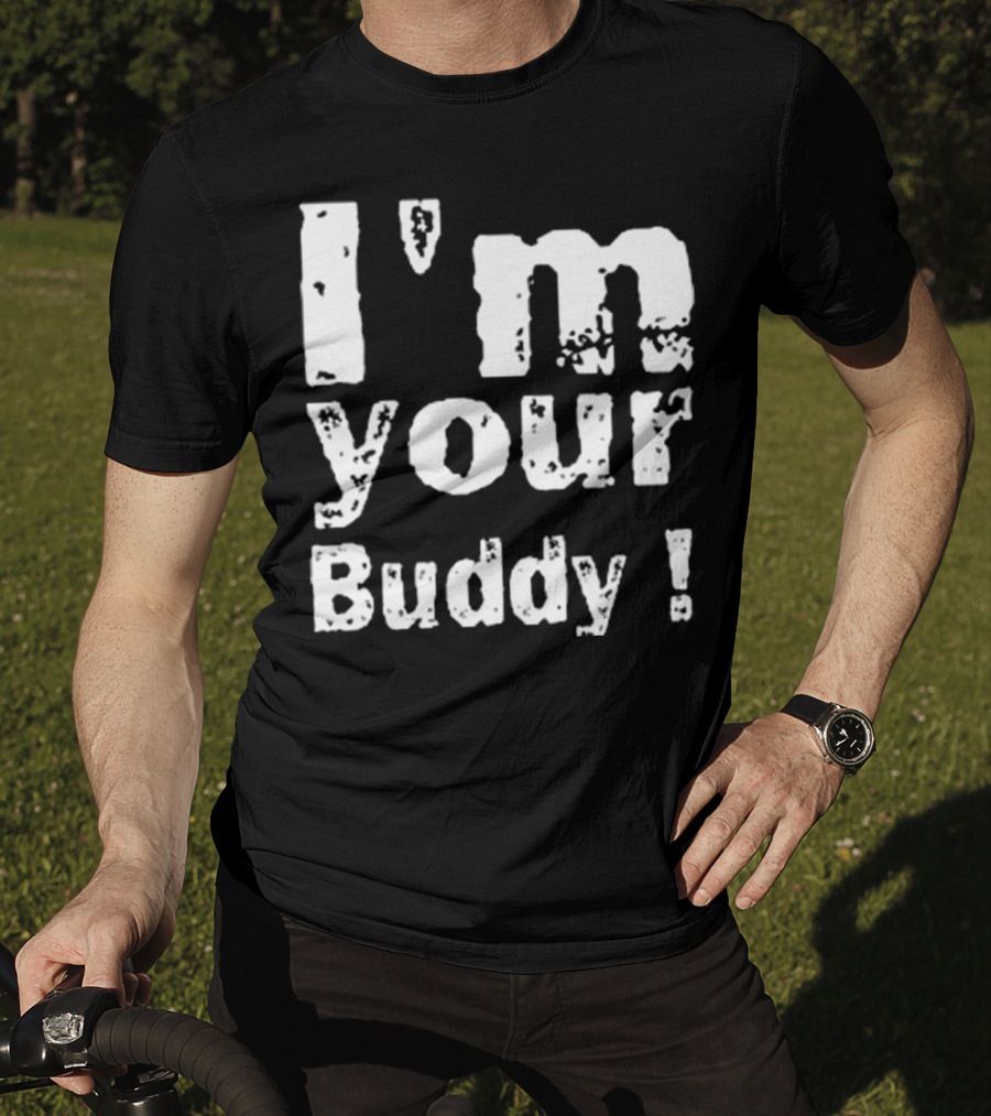 I'm Your Buddy T-Shirt