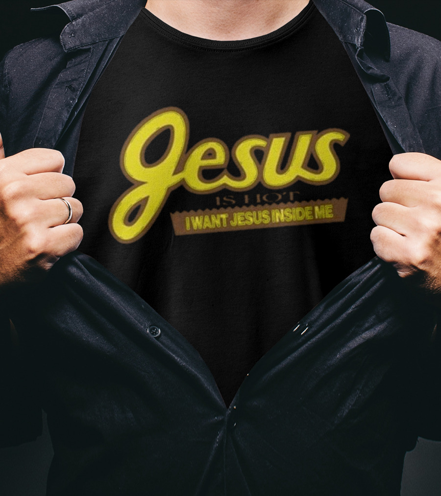 Jesus Is Hot I Want Jesus Inside Me T-Shirt
