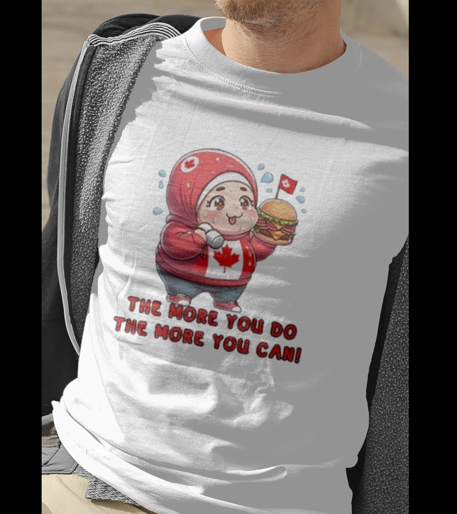 The More You Do The More You Can Cute Canada-Themed Character With Burger T-Shirt