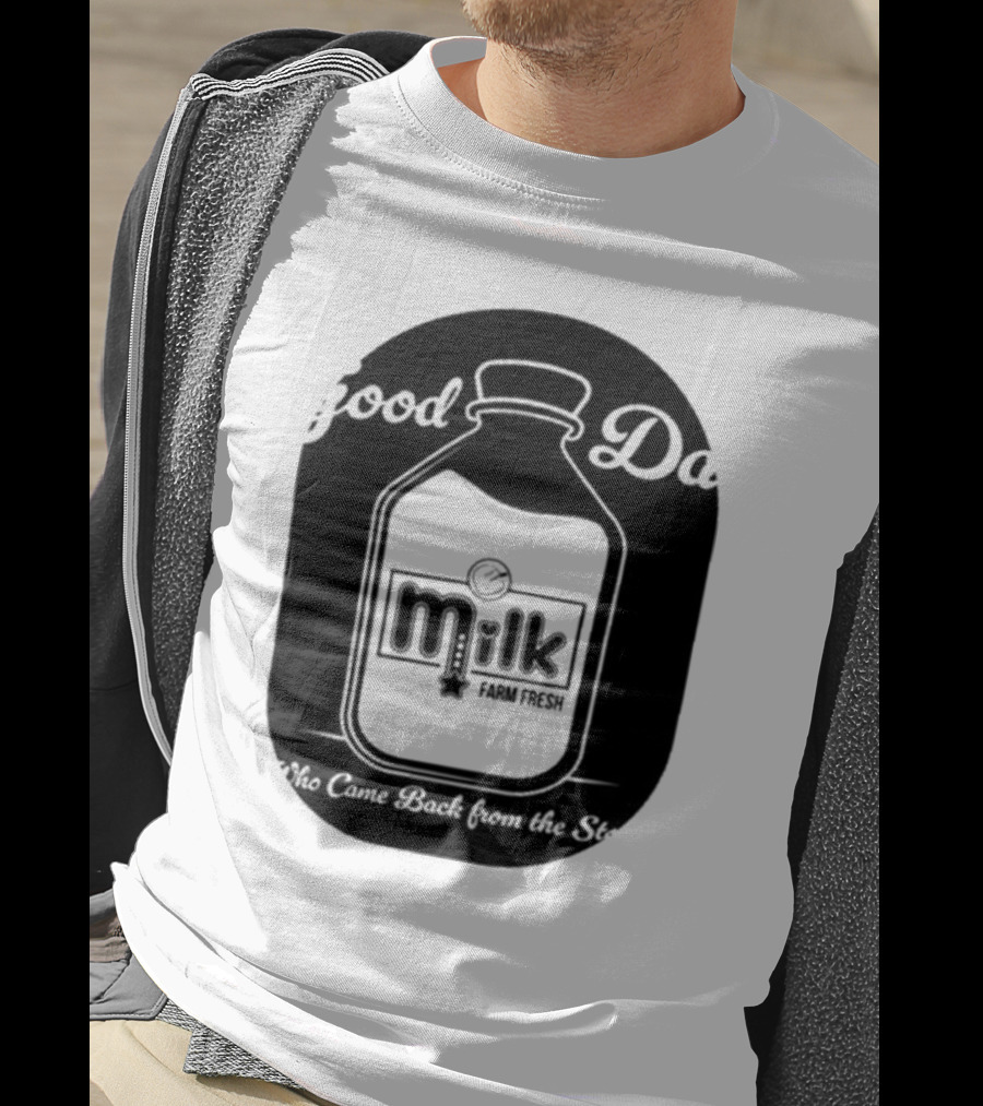 Good Dad Milk Farm Fresh Who Came Back From The Store T-Shirt