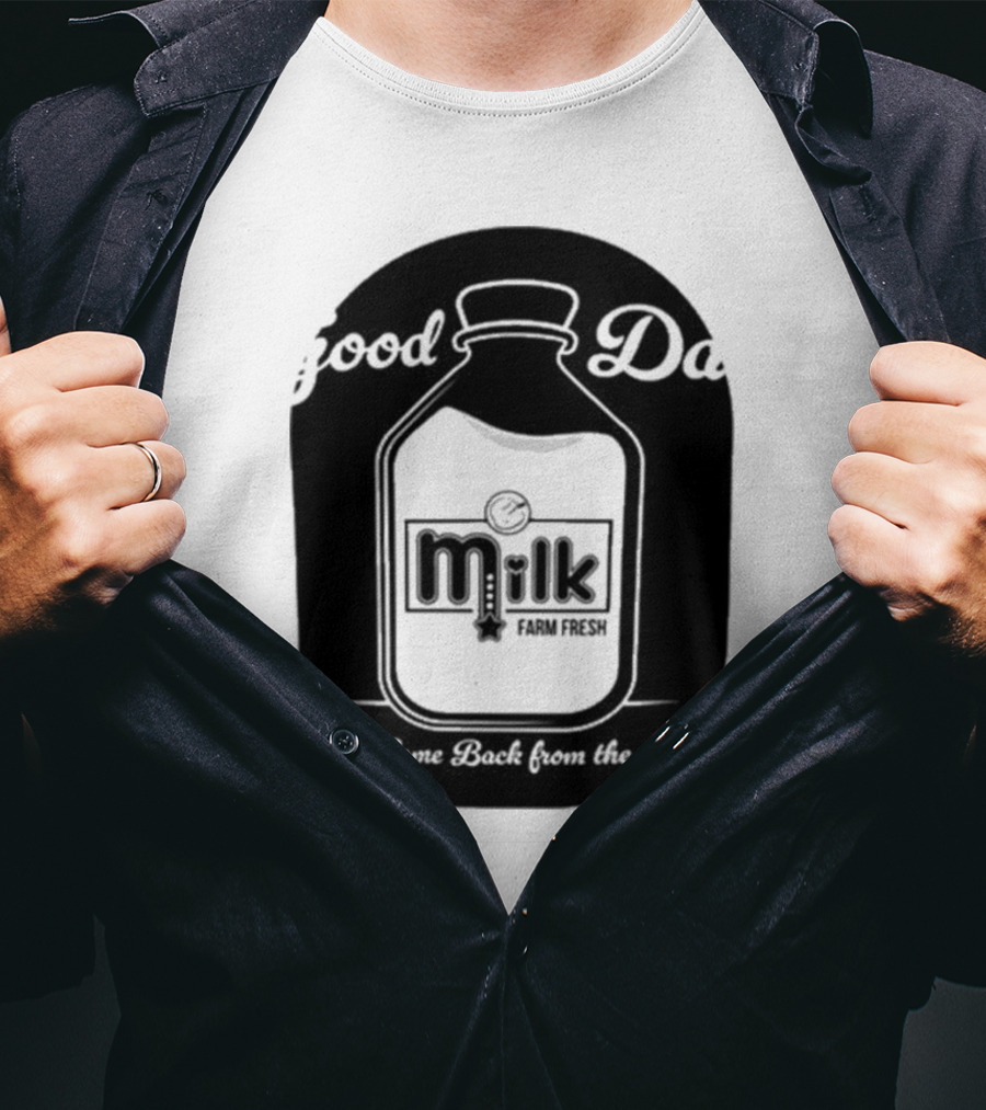 Good Dad Milk Farm Fresh Who Came Back From The Store T-Shirt
