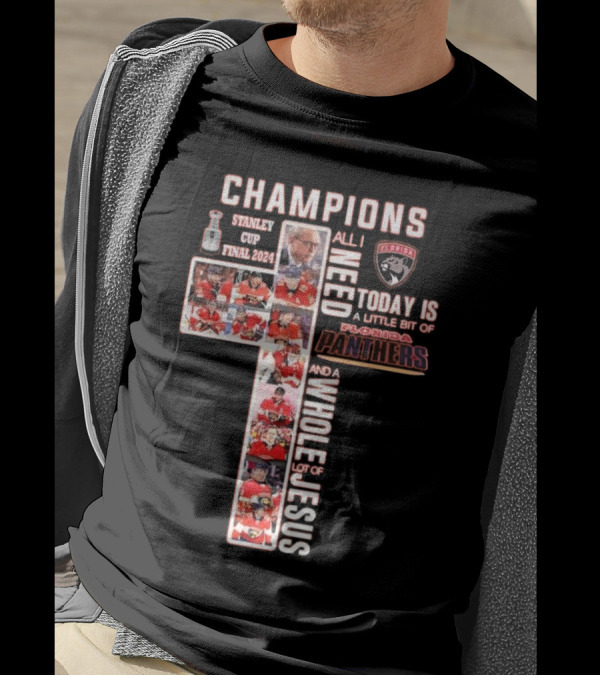 Champions Stanley Cup Final 2024 All I Need Today Is A Little Bit Of Florida Panthers And A Whole Lot Of Jesus T-Shirt