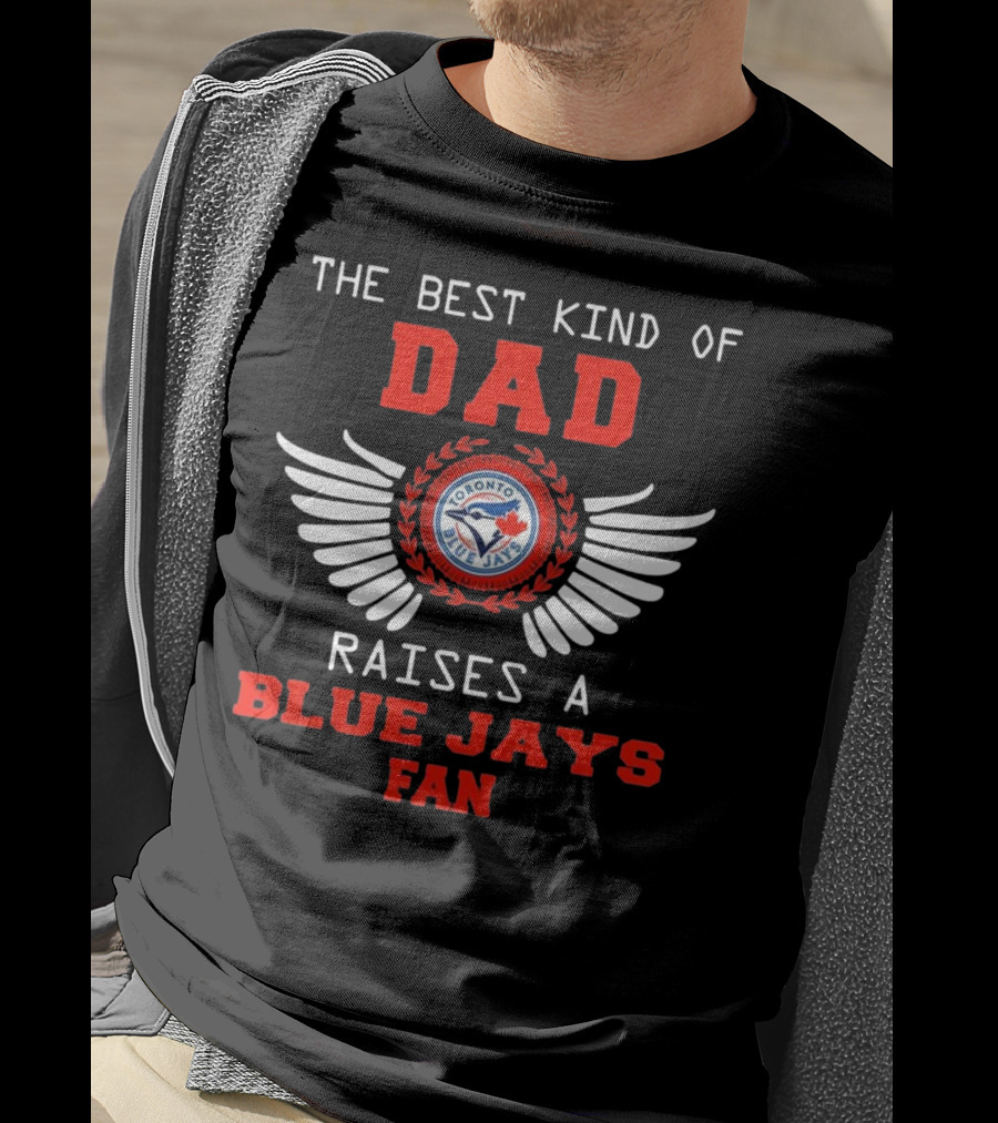 The Best Kind Of Dad Raises A Toronto Blue Jays Fan T-Shirt