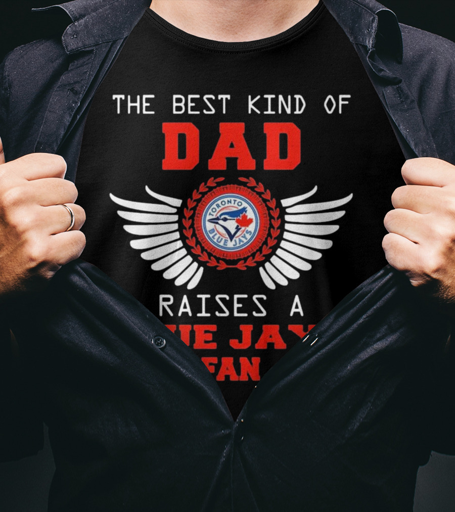 The Best Kind Of Dad Raises A Toronto Blue Jays Fan T-Shirt