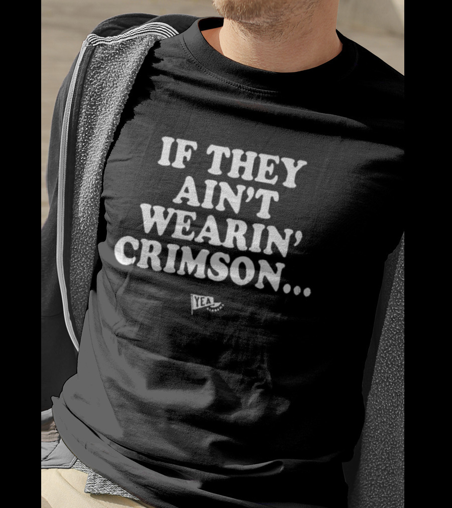 If They Ain't Wearin' Crimson Yea Alabama Football T-Shirt