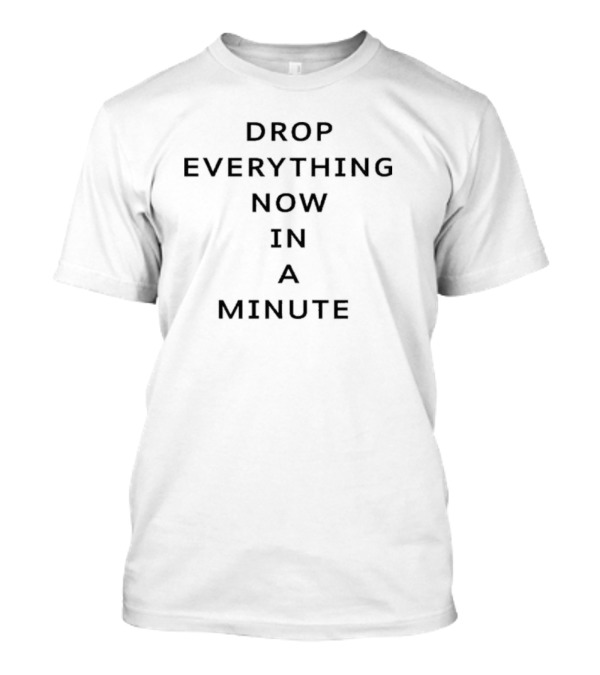 Drop Everything Now In A Minute Text Motif T-Shirt