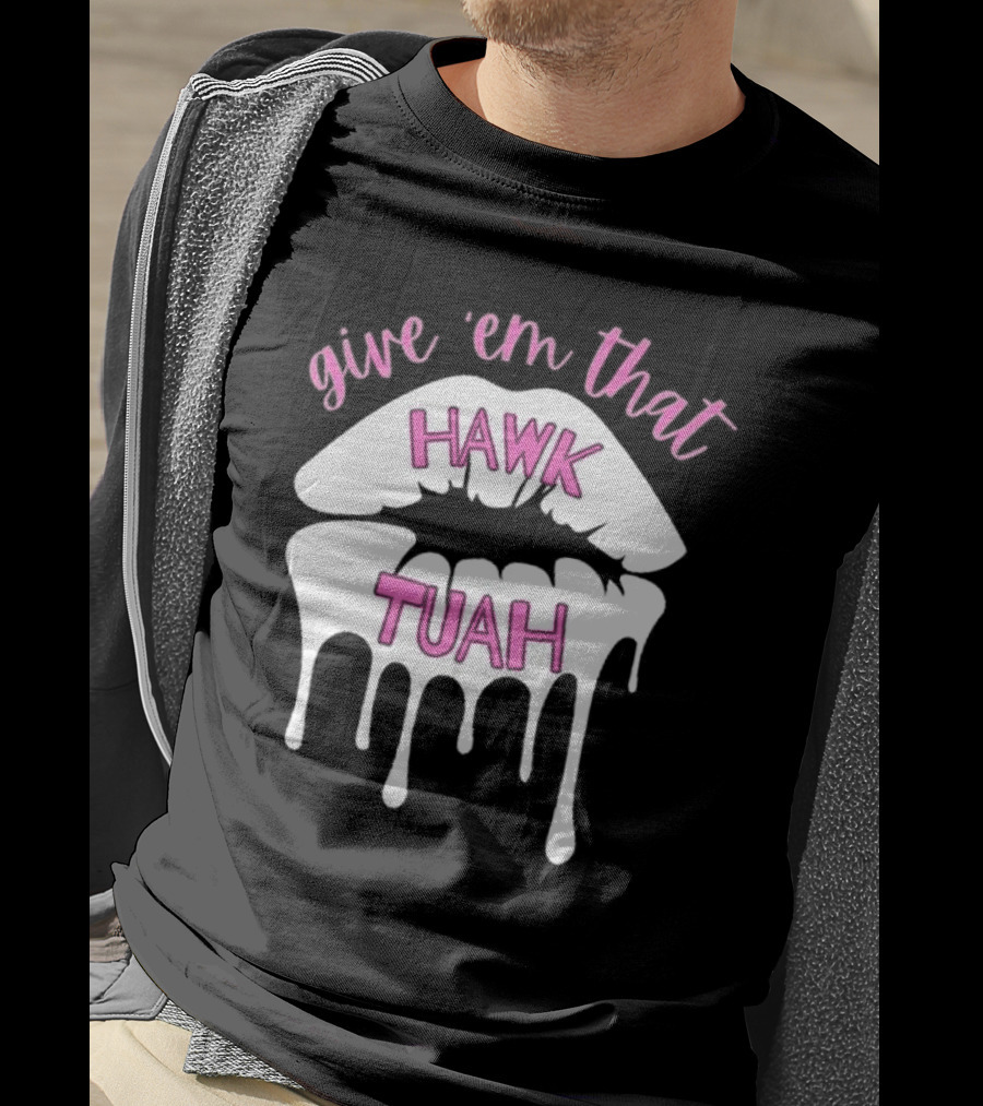 Give ‘Em That Hawk Tuah Dripping Lips T-Shirt