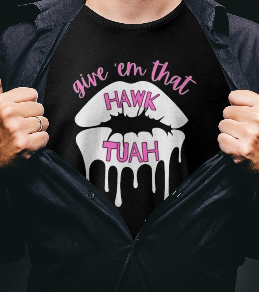 Give ‘Em That Hawk Tuah Dripping Lips T-Shirt