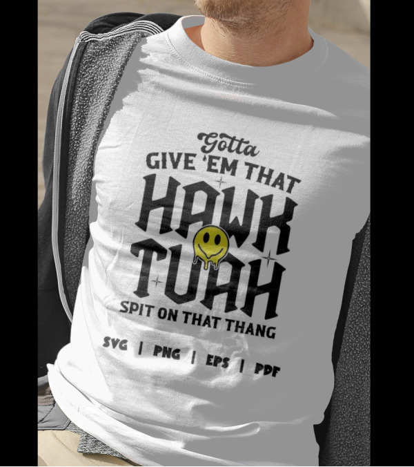 Gotta Give ‘Em That Hawk Tuah Spit On That Thang SVG PNG EPS PDF T-Shirt