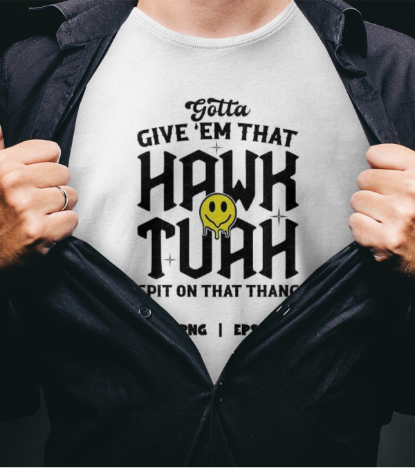 Gotta Give ‘Em That Hawk Tuah Spit On That Thang SVG PNG EPS PDF T-Shirt
