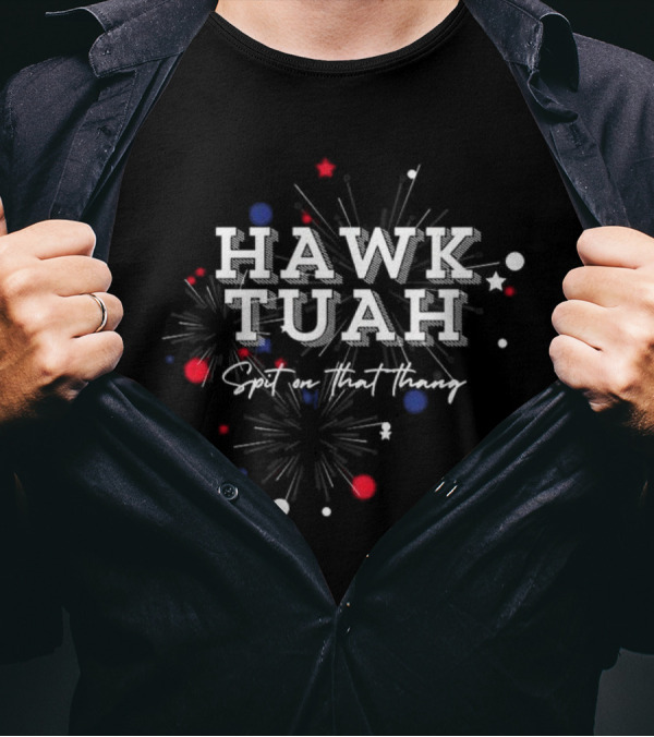 Hawk Tuah Spit On That Thang Fireworks Stars Red White Blue T-Shirt