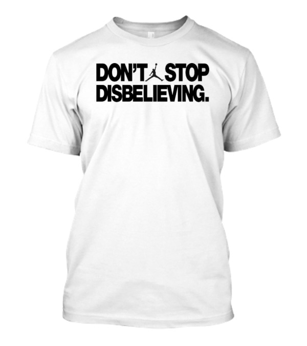 Jayson Tatum Don’t Stop Disbelieving Jumpman Iconic Basketball Phrase T-Shirt