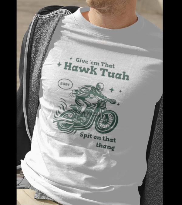 Give ‘Em That Hawk Tuah 2024 Spit On That Thang T-Shirt