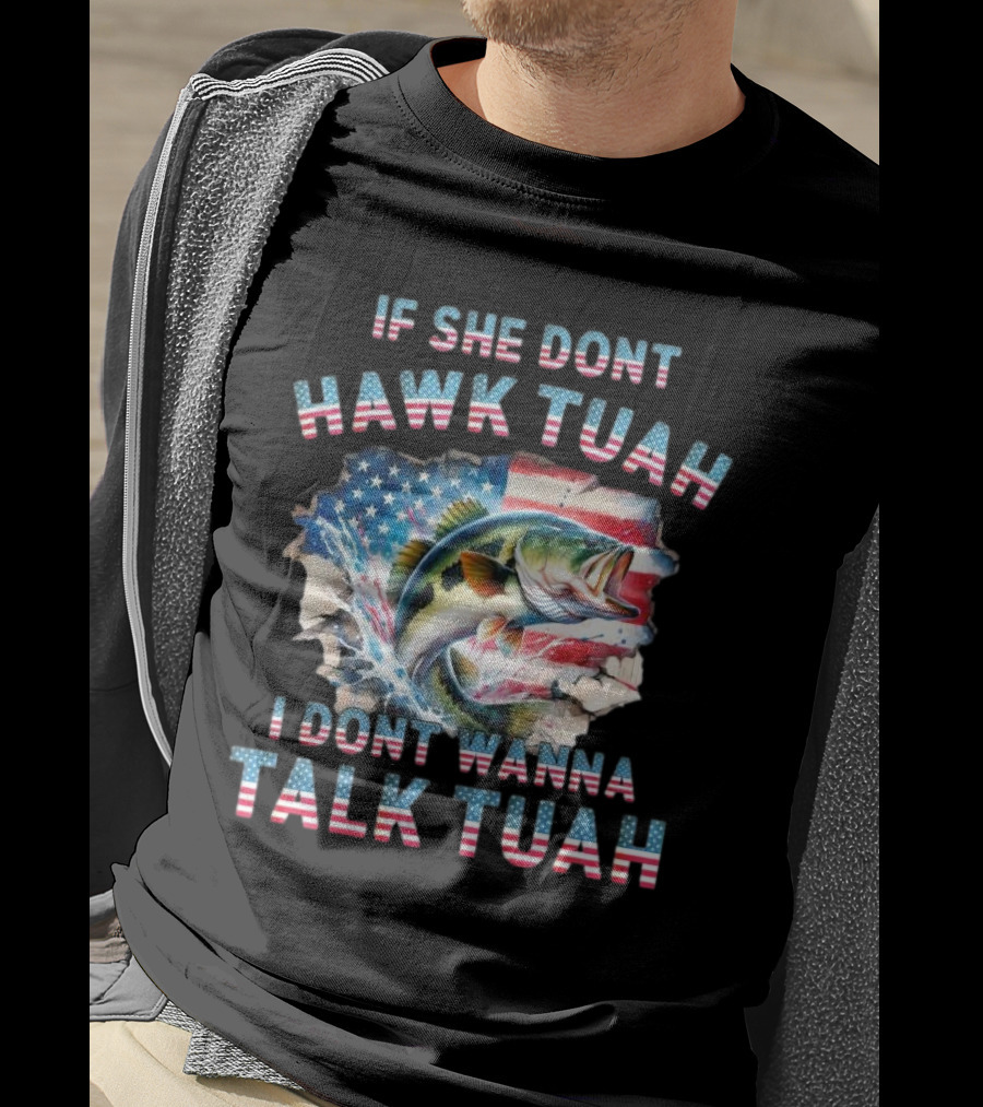 If She Don’t Hawk Tuah I Don’t Wanna Talk Tuah Patriotic Bass Fishing T-Shirt
