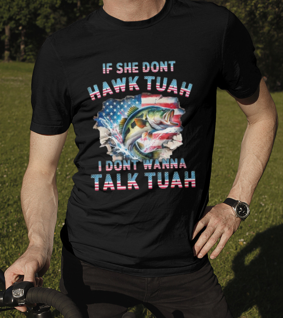 If She Don’t Hawk Tuah I Don’t Wanna Talk Tuah Patriotic Bass Fishing T-Shirt