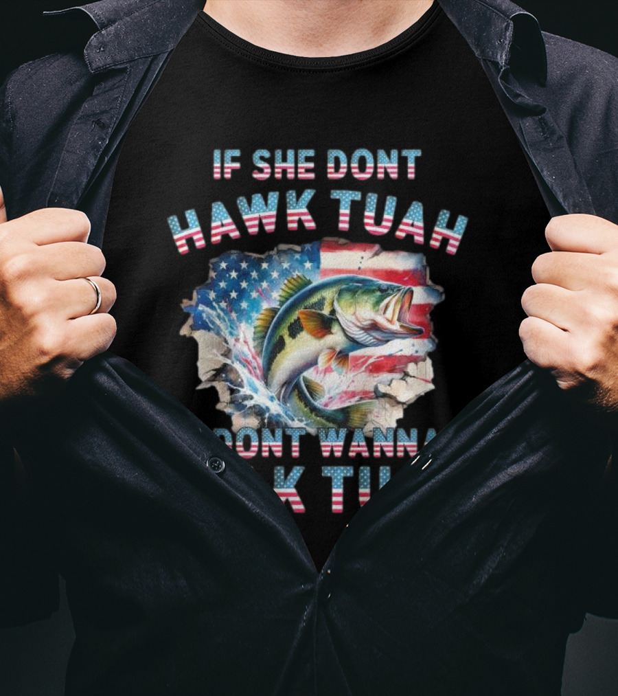 If She Don’t Hawk Tuah I Don’t Wanna Talk Tuah Patriotic Bass Fishing T-Shirt