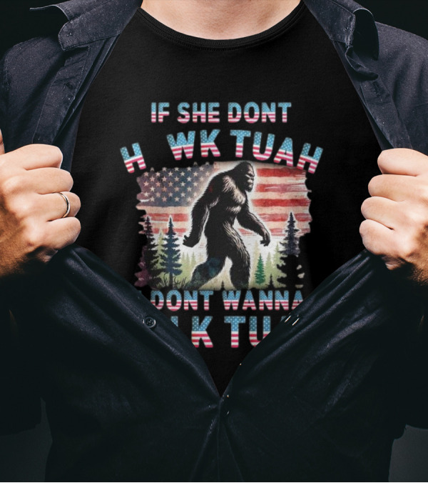 Patriotic Bigfoot If She Don't Hawk Tuah I Don't Wanna Talk Tuah American Flag Forest T-Shirt
