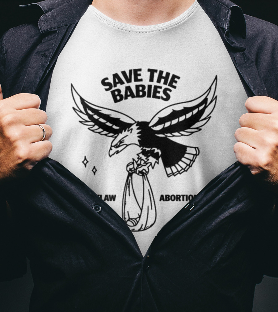 Save The Babies Outlaw Abortion Eagle T-Shirt